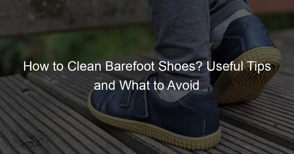 How to Clean Barefoot Shoes? Useful Tips and What to Avoid - Zero Drop Monk