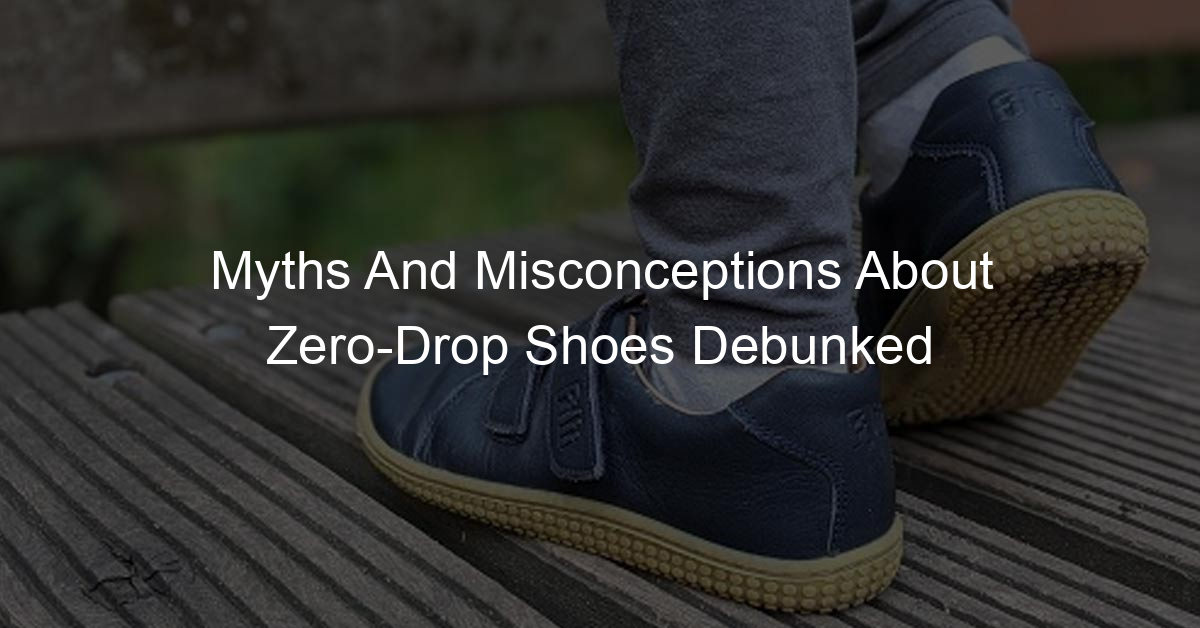 Myths And Misconceptions About Zero-Drop Shoes Debunked - Zero Drop Monk